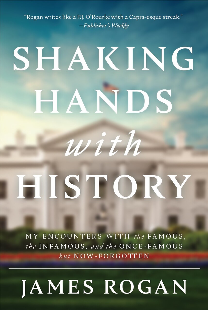 Shaking Hands with History: My Encounters with the Famous, the Infamous, and the Once-Famous but Now-Forgotten